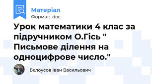 Урок математики 4 клас за підручником О.Гісь " Письмове ділення на одноцифрове число."