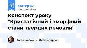Конспект уроку  "Кристалічний і аморфний стани твердих речовин"