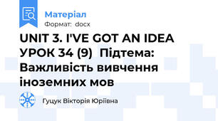 UNIT 3. I'VE GOT AN IDEA     УРОК 34 (9)  Підтема: Важливість вивчення іноземних мов