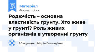 Родючість – основна властивість грунту. Хто живе у грунті? Роль живих організмів в утворенні грунту