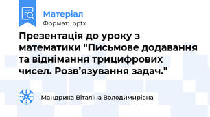 Презентація до уроку з математики "Письмове додавання та віднімання трицифрових чисел. Розв’язування задач."