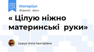 « Цілую ніжно материнські  руки»