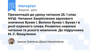 Презентація до уроку читання 25. 1 клас НУШ  Читання Закріплення звукового значення букви і. Велика буква І. Буква і в ролі окремого слова. Розвиток навичок читання та усного мовлення. До підручника М. С. Вашуленко