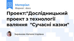 Проект:"Дослідницький проект з технології валяння  "Сучасні казки"
