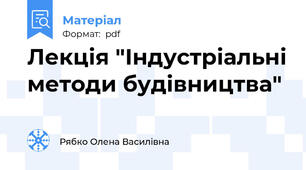 Лекція "Індустріальні методи будівництва"