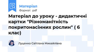 Матеріал до уроку - дидактичні картки "Різноманітність покритонасінних рослин" ( 6 клас)