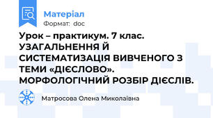 Урок – практикум. 7 клас. УЗАГАЛЬНЕННЯ Й СИСТЕМАТИЗАЦІЯ ВИВЧЕНОГО З ТЕМИ «ДІЄСЛОВО». МОРФОЛОГІЧНИЙ РОЗБІР ДІЄСЛІВ.