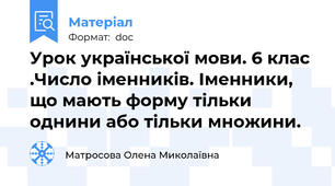 Урок української мови. 6 клас .Число іменників. Іменники, що мають форму тільки однини або тільки множини.