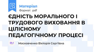 ЄДНІСТЬ МОРАЛЬНОГО І ТРУДОВОГО ВИХОВАННЯ В ЦІЛІСНОМУ ПЕДАГОГІЧНОМУ ПРОЦЕСІ