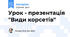 Урок - презентація "Види корсетів"