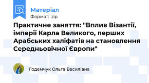Практичне заняття: "Вплив Візантії, імперії Карла Великого, перших Арабських халіфатів на становлення Середньовічної Європи"