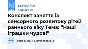Конспект заняття із сенсорного розвитоку дітей раннього віку Тема: “Наші іграшки чудові”