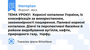 ТЕМА УРОКУ:  Корисні копалини України, їх класифікація за використанням,  закономірності поширення. Паливні корисні копалини. Діючі та перспективні басейни й райони видобування вугілля, нафти, природного газу,  торфу.