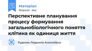 Перспективне планування процесу формування загальнобіологічного поняття  клітина як одиниця життя