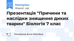 Презентація "Причини та наслідки знищення диких тварин" Біологія 7 клас