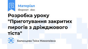 Розробка уроку "Приготування закритих пирогів з дріжджового тіста"