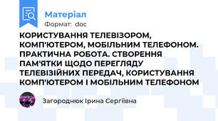 КОРИСТУВАННЯ ТЕЛЕВІЗОРОМ, КОМП'ЮТЕРОМ, МОБІЛЬНИМ ТЕЛЕФОНОМ. ПРАКТИЧНА РОБОТА. СТВОРЕННЯ ПАМ'ЯТКИ ЩОДО ПЕРЕГЛЯДУ ТЕЛЕВІЗІЙНИХ ПЕРЕДАЧ, КОРИСТУВАННЯ КОМП'ЮТЕРОМ І МОБІЛЬНИМ ТЕЛЕФОНОМ