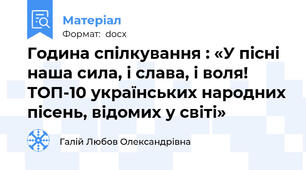 Година спілкування : «У пісні наша сила, і слава, і воля! ТОП-10 українських народних пісень, відомих у світі»