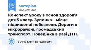 Конспект уроку з основ здоров'я для 5 класу. Зупинка – місце підвищеної небезпеки. Дороги в мікрорайоні, громадський транспорт. Поведінка в разі ДТП.