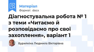 Діагностувальна робота № 1 з теми «Читаємо й розповідаємо про свої захоплення», варіант 1