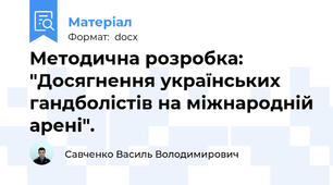 Методична розробка: "Досягнення українських гандболістів на міжнародній арені".