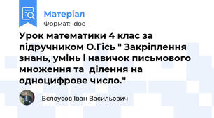 Урок математики 4 клас за підручником О.Гісь " Закріплення знань, умінь і навичок письмового множення та  ділення на одноцифрове число."