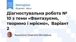 Діагностувальна робота № 10 з теми «Фантазуємо, творимо і мріємо»,  Варіант 2