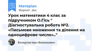 Урок математики 4 клас за підручником О.Гісь " Діагностувальна робота №2. «Письмове множення та ділення на одноцифрове число».."