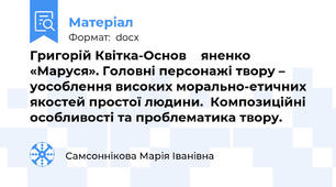 Григорій Квітка-Основ ̓ яненко «Маруся». Головні персонажі твору – уособлення високих морально-етичних якостей простої людини.  Композиційні особливості та проблематика твору.
