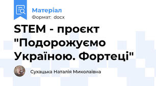 STEM - проєкт "Подорожуємо Україною. Фортеці"