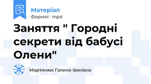 Заняття " Городні секрети від бабусі Олени"