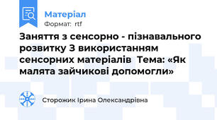 Заняття з сенсорно - пізнавального розвитку З використанням сенсорних матеріалів  Тема: «Як малята зайчикові допомогли»