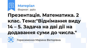 Презентація. Математика. 2 клас. Тема:"Віднімання виду 14 – 5. Задача на дві дії на додавання суми до числа."
