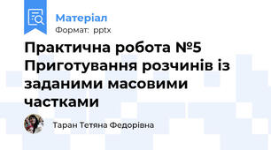 Практична робота №5 Приготування розчинів із заданими масовими частками