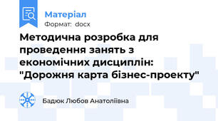 Методична розробка для проведення занять з економічних дисциплін: "Дорожня карта бізнес-проекту"