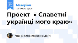Проект  « Славетні українці мого краю»