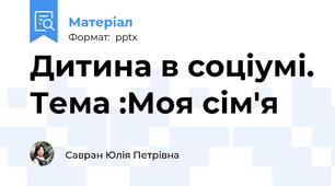 Дитина в соціумі. Тема :Моя сім'я