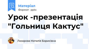 Урок -презентація "Гольниця Кактус"
