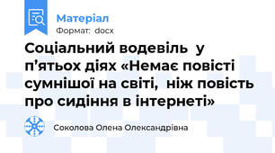 Соціальний водевіль  у  п’ятьох діях «Немає повісті сумнішої на світі,  ніж повість про сидіння в інтернеті»
