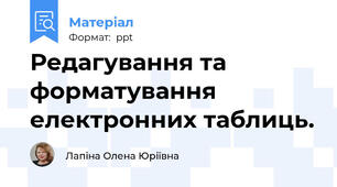 Редагування та форматування електронних таблиць.