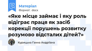 «Яке місце займає і яку роль відіграє праця як засіб корекції порушень розвитку розумово відсталих дітей?»