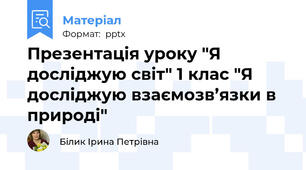 Презентація уроку "Я досліджую світ" 1 клас "Я досліджую взаємозв’язки в природі"