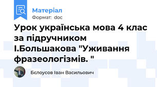 Урок українська мова 4 клас за підручником І.Большакова "Уживання фразеологізмів. "