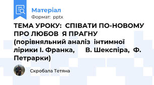 ТЕМА УРОКУ:  СПІВАТИ ПО-НОВОМУ ПРО ЛЮБОВ  Я ПРАГНУ (порівняльний аналіз  інтимної лірики І. Франка,      В. Шекспіра,  Ф. Петрарки)