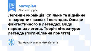 Легенди українців. Спільне та відмінне  в народних казках і легендах. Ознаки фантастичного в легендах. Види народних легенд. Теорія літератури: легенда (поглиблення поняття)