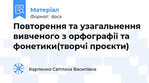 Повторення та узагальнення вивченого з орфографії та фонетики(творчі проєкти)