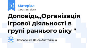Доповідь,,Організація  ігрової діяльності в групі раннього віку "