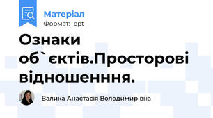 Ознаки об`єктів.Просторові відношенння.