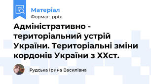 Адміністративно - територіальний устрій України. Територіальні зміни кордонів України з ХХст.
