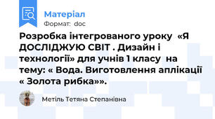 Розробка інтегрованого уроку  «Я ДОСЛІДЖУЮ СВІТ . Дизайн і технології» для учнів 1 класу  на тему: « Вода. Виготовлення аплікації « Золота рибка»».